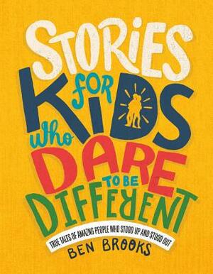 Stories for Kids Who Dare to Be Different: True Tales of Amazing People Who Stood Up and Stood Out by Ben Brooks