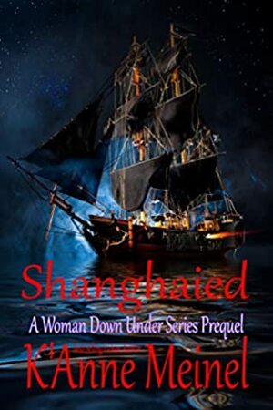 Shanghaied: A Woman Down Under Series Prequel by K'Anne Meinel