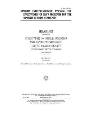 Minority entrepreneurship: assessing the effectiveness of SBA's programs for the minority business community by United States Congress, United States Senate, Committee on Small Business an (senate)