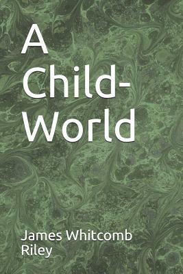 A Child-World by James Whitcomb Riley
