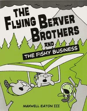 The Flying Beaver Brothers and the Fishy Business 2: The Flying Beaver Brothers and the Fishy Business by Maxwell Eaton