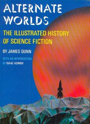 Alternate Worlds: The Illustrated History of Science Fiction by James E. Gunn