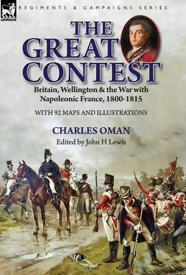 The Great Contest: Britain, Wellington & the War with Napoleonic France, 1800-1815 by Charles Oman