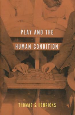 Play and the Human Condition by Thomas S. Henricks