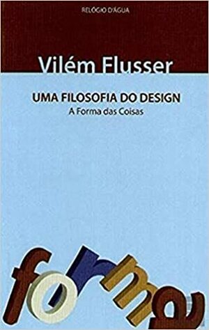 Uma Filosofia do Design - A forma das coisas by Vilém Flusser