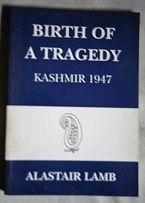 Birth Of A Tragedy: Kashmir 1947 by Alastair Lamb