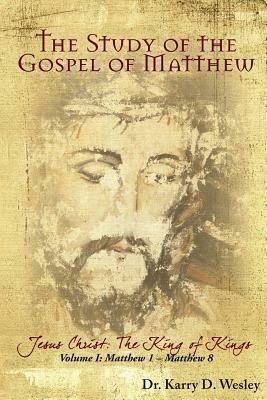 The Study of the Gospel of Matthew: Jesus Christ: The King of Kings Vol. 1 by Wesley