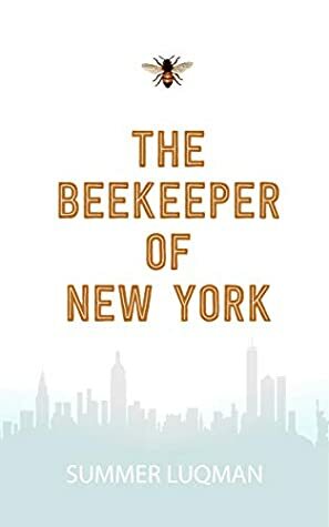 The Beekeeper of New York: From Yemen to the US, Yusra Khaldun must fight to save her brother. by Summer Luqman