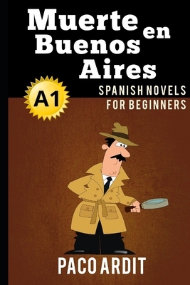 Spanish Novels: Muerte en Buenos Aires (Spanish Novels for Beginners - A1) by Paco Ardit