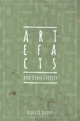 Artefacts and Other Stories by Rebecca Burns