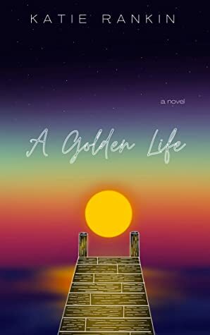 A Golden Life by Katie Rankin