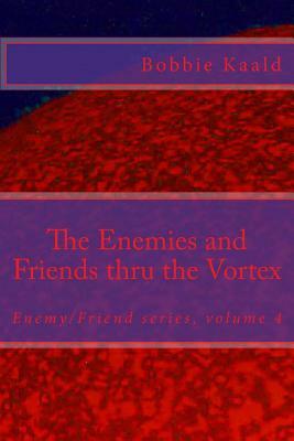 The Enemies and Friends thru the Vortex: Enemy/Friend series volume four by Bobbie Kaald