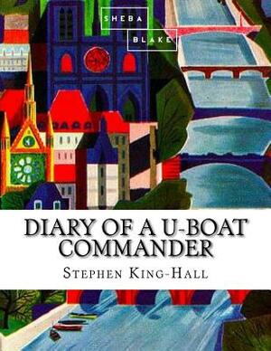 Diary of a U-Boat Commander by Sheba Blake, Stephen King-Hall