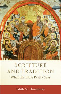 Scripture and Tradition: What the Bible Really Says by Edith M. Humphrey