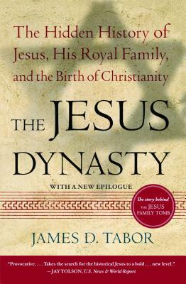 The Jesus Dynasty: The Hidden History of Jesus, His Royal Family, and the Birth of Christianity by James D. Tabor