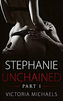 Stephanie Unchained: Part I by Victoria Michaels