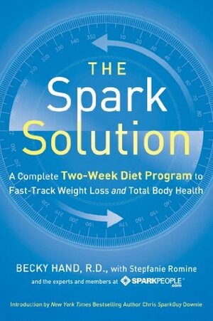 The Spark Solution: A Complete Two-Week Diet Program to Fast-Track Weight Loss and Total Body Health by Becky Hand, Stepfanie Romine