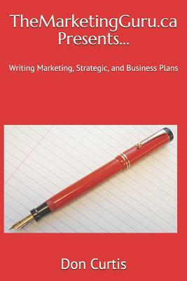 Themarketingguru.CA Presents...: Writing Marketing, Strategic, and Business Plans by Don Curtis