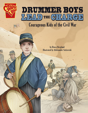 Drummer Boys Lead the Charge: Courageous Kids of the Civil War by Bruce Berglund
