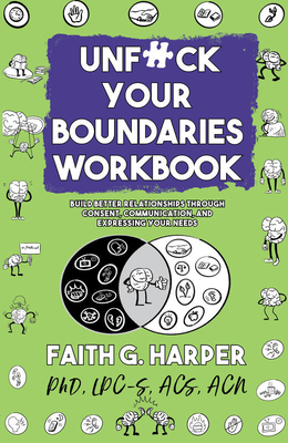 Unfuck Your Boundaries Workbook: Build Better Relationships Through Consent, Communication, and Expressing Your Needs by Faith G. Harper
