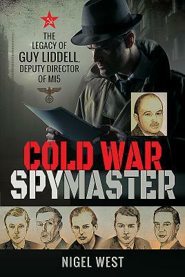 Cold War Spymaster: The Legacy of Guy Liddell, Deputy Director of Mi5 by Nigel West