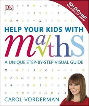 Help Your Kids with Maths: A Unique Step-by-Step Visual Guide by Carol Vorderman