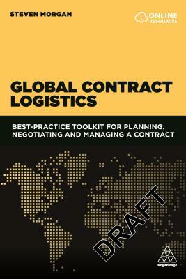 Global Contract Logistics: Best Practice Toolkit for Planning, Negotiating and Managing a Contract by Steven Morgan