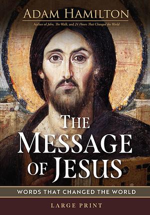 The Message of Jesus: Words That Changed the World by Adam Hamilton
