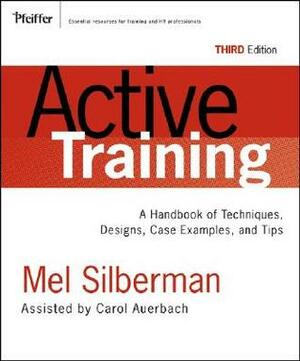 Active Training: A Handbook of Techniques, Designs, Case Examples, and Tips by Melvin L. Silberman