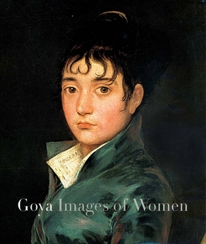 Goya: Images of Women by 