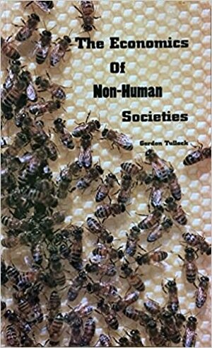 The Economics of Non-Human Societies by Gordon Tullock