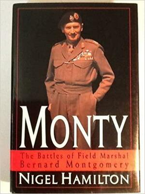 Monty: The Battles of Field Marshal Bernard Montgomery by Nigel Hamilton