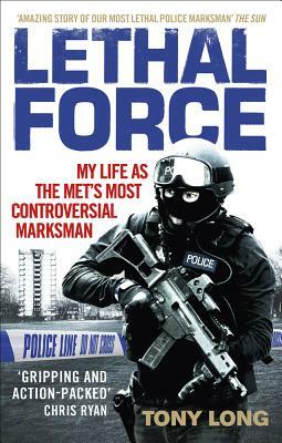 Lethal Force: My Life as the Met#s Most Controversial Marksman by Tony Long