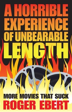 A Horrible Experience of Unbearable Length: More Movies That Suck by Roger Ebert