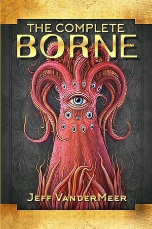 The Complete Borne by Jeff VanderMeer