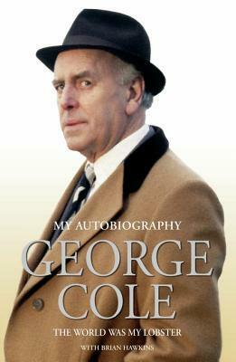 My Autobiography: The World Was My Lobster by Brian Hawkins, George Cole