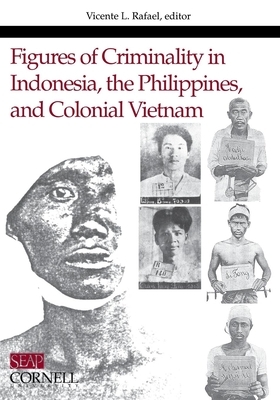 Figures of Criminality in Indonesia, the Philippines, and Colonial Vietnam by 