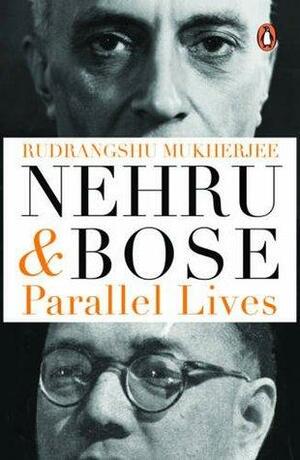 Nehru And Bose: Parallel Lives by Rudrangshu Mukherjee
