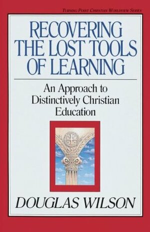 Recovering the Lost Tools of Learning by Douglas Wilson