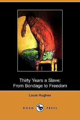 Thirty Years a Slave: From Bondage to Freedom (Dodo Press) by Louis Hughes