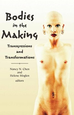 Bodies in the Making: Transgressions and Transformations by Nancy N. Chen