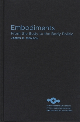 Embodiments: From the Body to the Body Politic by James R. Mensch