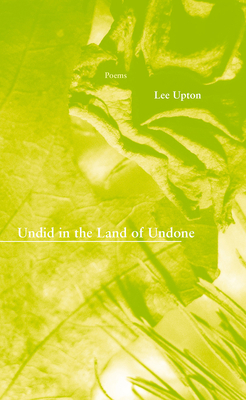 Undid in the Land of Undone by Lee Upton