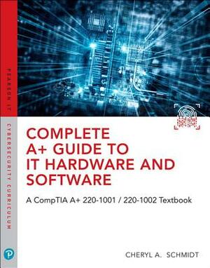 Complete A+ Guide to It Hardware and Software: A Comptia A+ Core 1 (220-1001) & Comptia A+ Core 2 (220-1002) Textbook [With Access Code] by Cheryl Schmidt