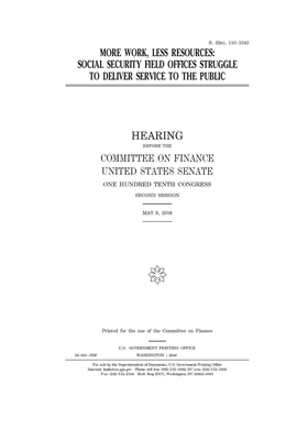 More work, less resources: Social Security field offices struggle to deliver service to the public by Committee on Finance (senate), United States Senate, United States Congress