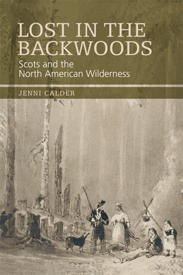 Lost in the Backwoods: Scots and the North American Wilderness by Jenni Calder