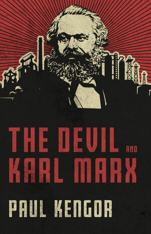 The Devil and Karl Marx: Communism's Long March of Death, Deception, and Infiltration by Paul Kengor