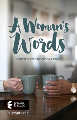 A Woman's Words: Getting to the Heart of Our Speech by Chrystie Cole