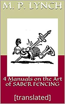 4 Manuals on the Art of SABER FENCING: translated by M.P. Lynch