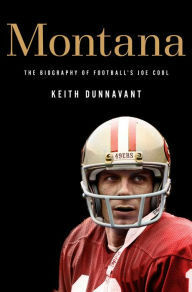 Montana: The Biography of Football's Joe Cool by Keith Dunnavant